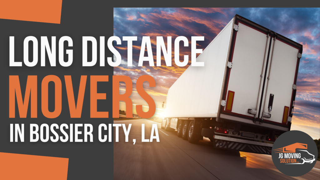 Trustworthy Long Distance Movers in Bossier City: Your Solution for a Stress-free Move with JG Solutions